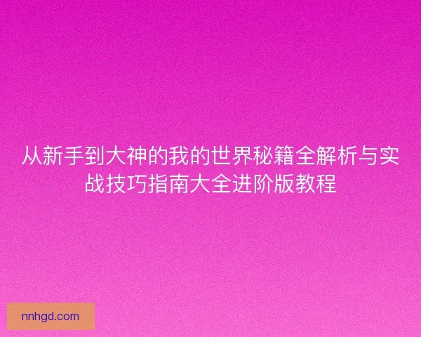 从新手到大神的我的世界秘籍全解析与实战技巧指南大全进阶版教程